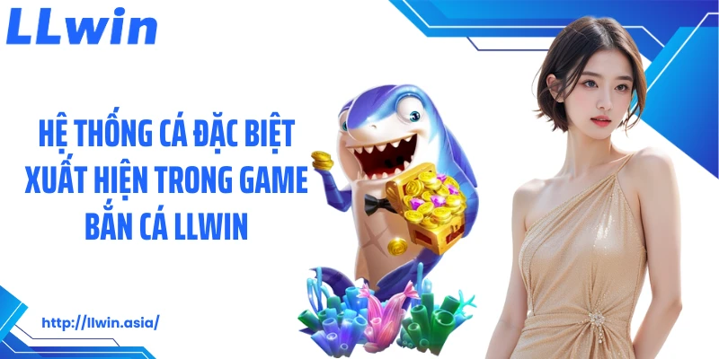 Hệ thống cá đặc biệt xuất hiện trong game bắn cá LLWIN